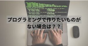 プログラミングで作りたいものがない